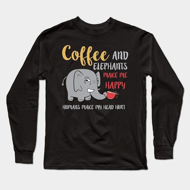 Coffee And Elephants Make Me Happy Humans Make My Head Hurt Long Sleeve T-Shirt by anesanlbenitez